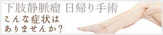 下肢静脈瘤 日帰り手術 こんな症状はありませんか?